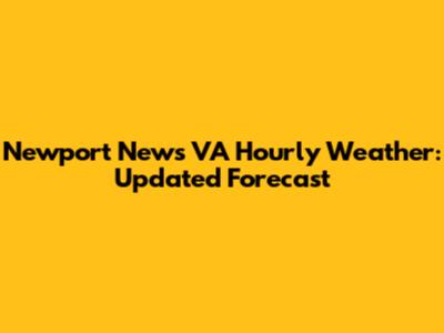 Newport News VA Hourly Weather: Updated Forecast