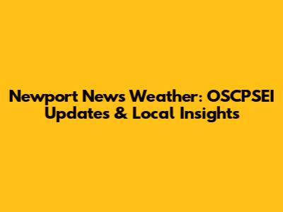 Newport News Weather: OSCPSEI Updates & Local Insights