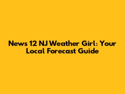 News 12 NJ Weather Girl: Your Local Forecast Guide