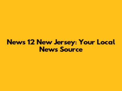 News 12 New Jersey: Your Local News Source