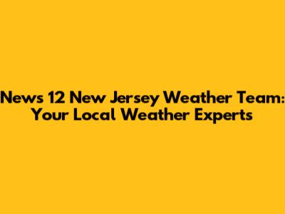 News 12 New Jersey Weather Team: Your Local Weather Experts
