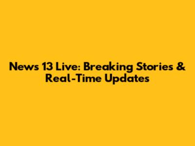 News 13 Live: Breaking Stories & Real-Time Updates