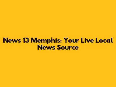 News 13 Memphis: Your Live Local News Source