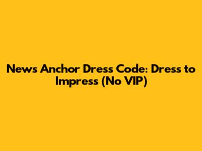 News Anchor Dress Code: Dress to Impress (No VIP)