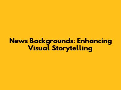 News Backgrounds: Enhancing Visual Storytelling