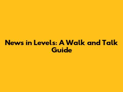News in Levels: A Walk and Talk Guide