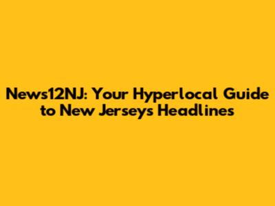 News12NJ: Your Hyperlocal Guide to New Jersey's Headlines