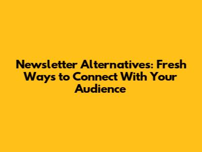 Newsletter Alternatives: Fresh Ways to Connect With Your Audience