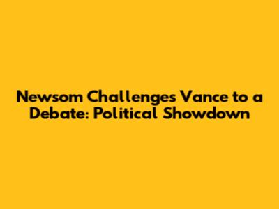 Newsom Challenges Vance to a Debate: Political Showdown