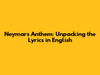 Neymar's Anthem: Unpacking the Lyrics in English