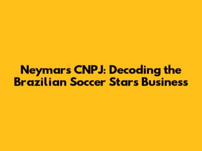 Neymar's CNPJ: Decoding the Brazilian Soccer Star's Business