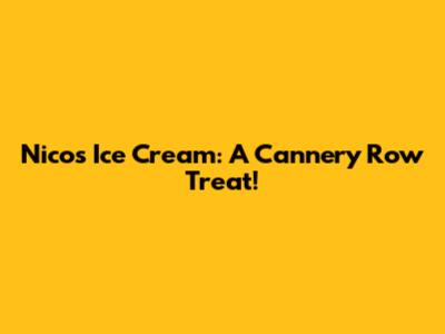 Nico's Ice Cream: A Cannery Row Treat!
