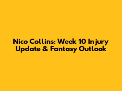 Nico Collins: Week 10 Injury Update & Fantasy Outlook