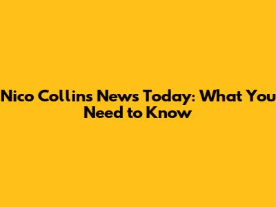 Nico Collins News Today: What You Need to Know