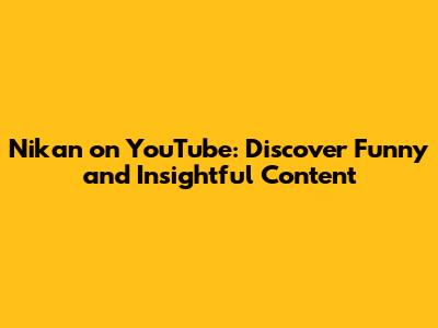 Nikan on YouTube: Discover Funny and Insightful Content