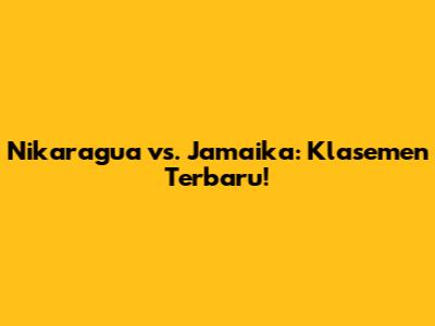 Nikaragua vs. Jamaika: Klasemen Terbaru!