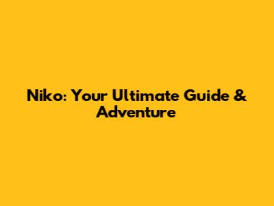Niko: Your Ultimate Guide & Adventure