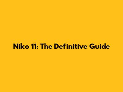 Niko 11: The Definitive Guide