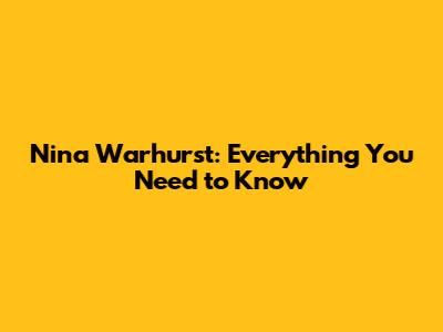 Nina Warhurst: Everything You Need to Know