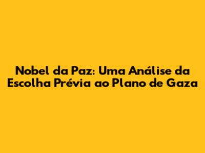 Nobel da Paz: Uma Análise da Escolha Prévia ao Plano de Gaza