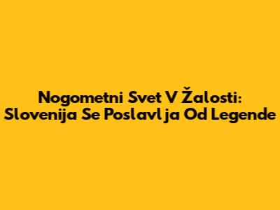 Nogometni Svet V Žalosti: Slovenija Se Poslavlja Od Legende