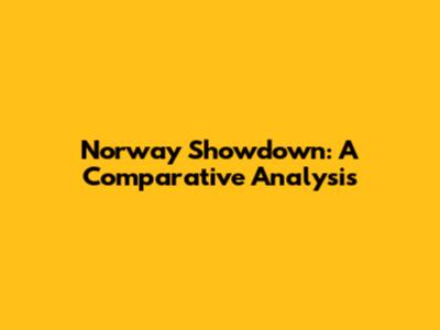 Norway Showdown: A Comparative Analysis