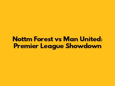 Nottm Forest vs Man United: Premier League Showdown