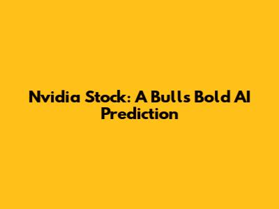 Nvidia Stock: A Bull's Bold AI Prediction