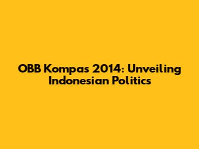 OBB Kompas 2014: Unveiling Indonesian Politics