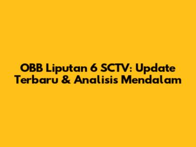 OBB Liputan 6 SCTV: Update Terbaru & Analisis Mendalam