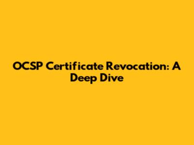 OCSP Certificate Revocation: A Deep Dive