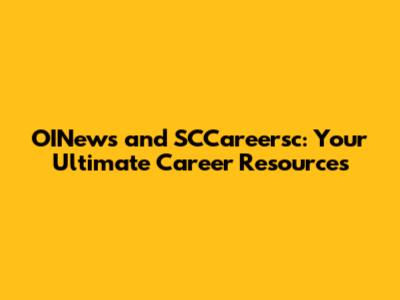 OINews and SCCareersc: Your Ultimate Career Resources