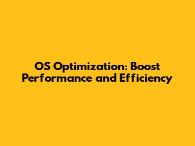 OS Optimization: Boost Performance and Efficiency