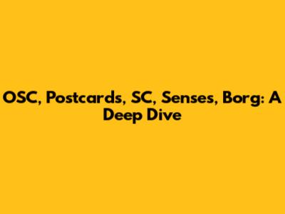 OSC, Postcards, SC, Senses, Borg: A Deep Dive