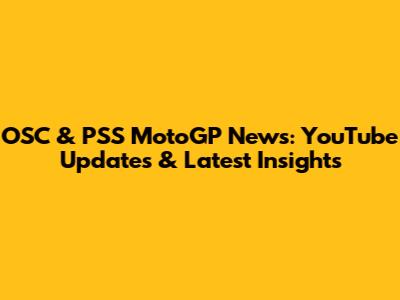 OSC & PSS MotoGP News: YouTube Updates & Latest Insights