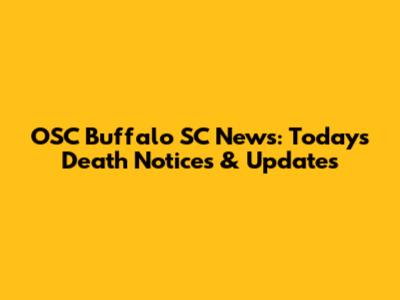 OSC Buffalo SC News: Today's Death Notices & Updates