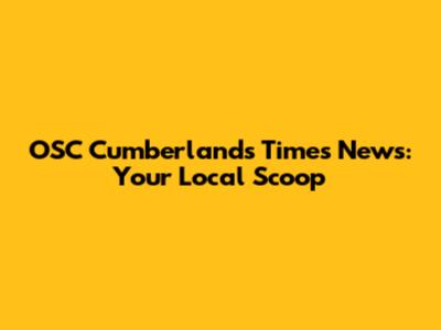 OSC Cumberland's Times News: Your Local Scoop
