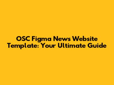 OSC Figma News Website Template: Your Ultimate Guide