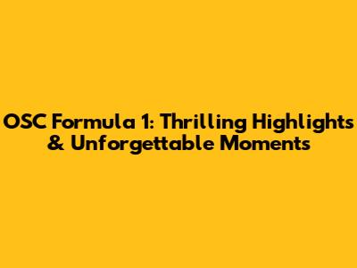 OSC Formula 1: Thrilling Highlights & Unforgettable Moments