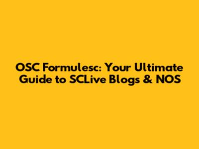 OSC Formulesc: Your Ultimate Guide to SCLive Blogs & NOS