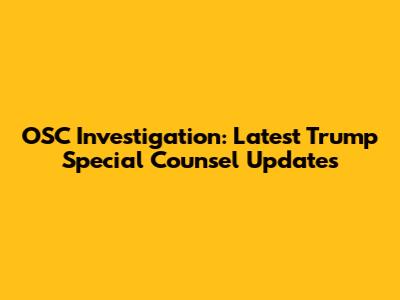 OSC Investigation: Latest Trump Special Counsel Updates