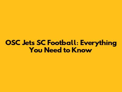 OSC Jets SC Football: Everything You Need to Know