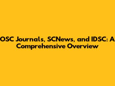 OSC Journals, SCNews, and IDSC: A Comprehensive Overview