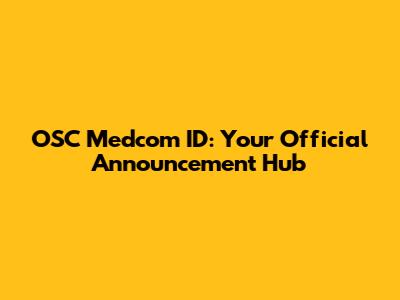 OSC Medcom ID: Your Official Announcement Hub
