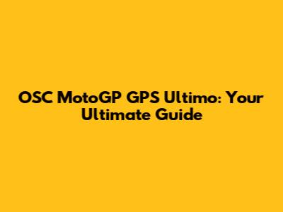 OSC MotoGP GPS Ultimo: Your Ultimate Guide
