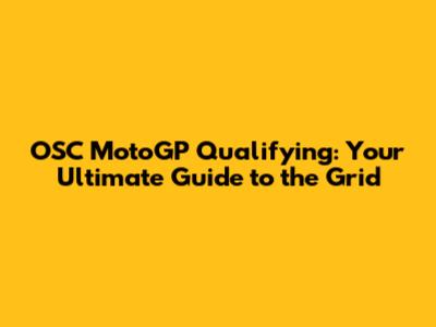 OSC MotoGP Qualifying: Your Ultimate Guide to the Grid
