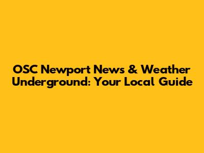 OSC Newport News & Weather Underground: Your Local Guide