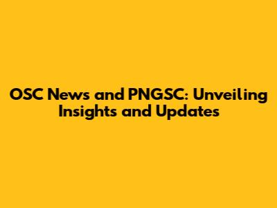 OSC News and PNGSC: Unveiling Insights and Updates
