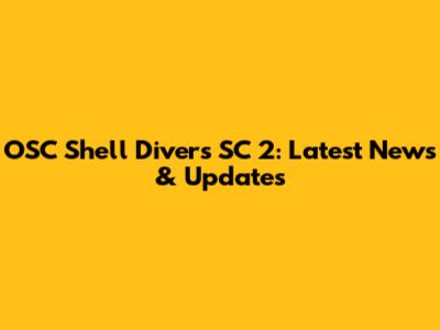 OSC Shell Divers SC 2: Latest News & Updates