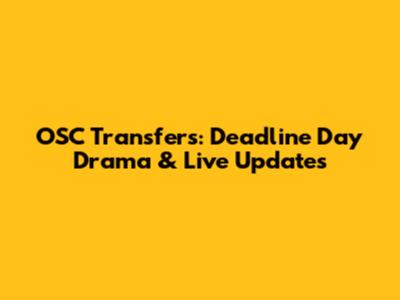 OSC Transfers: Deadline Day Drama & Live Updates